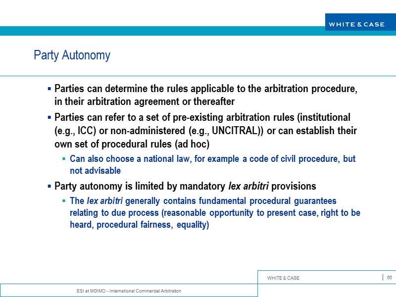 ESI at MGIMO - International Commercial Arbitration 66 Party Autonomy Parties can determine the